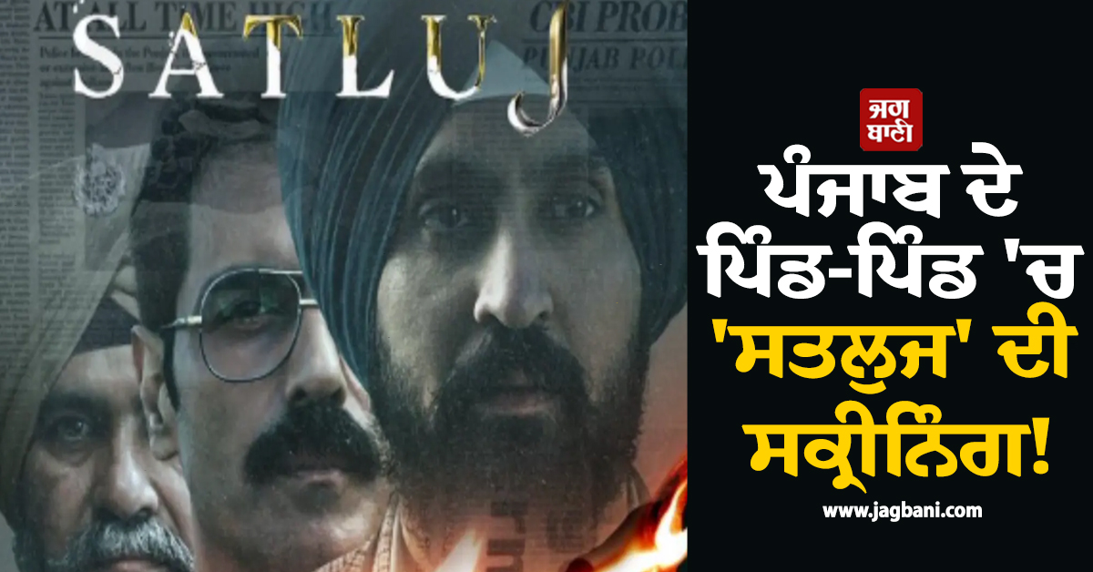 ਪੰਜਾਬ ਦੇ ਪਿੰਡ-ਪਿੰਡ ''ਚ ''ਸਤਲੁਜ'' ਦੀ ਸਕ੍ਰੀਨਿੰਗ!