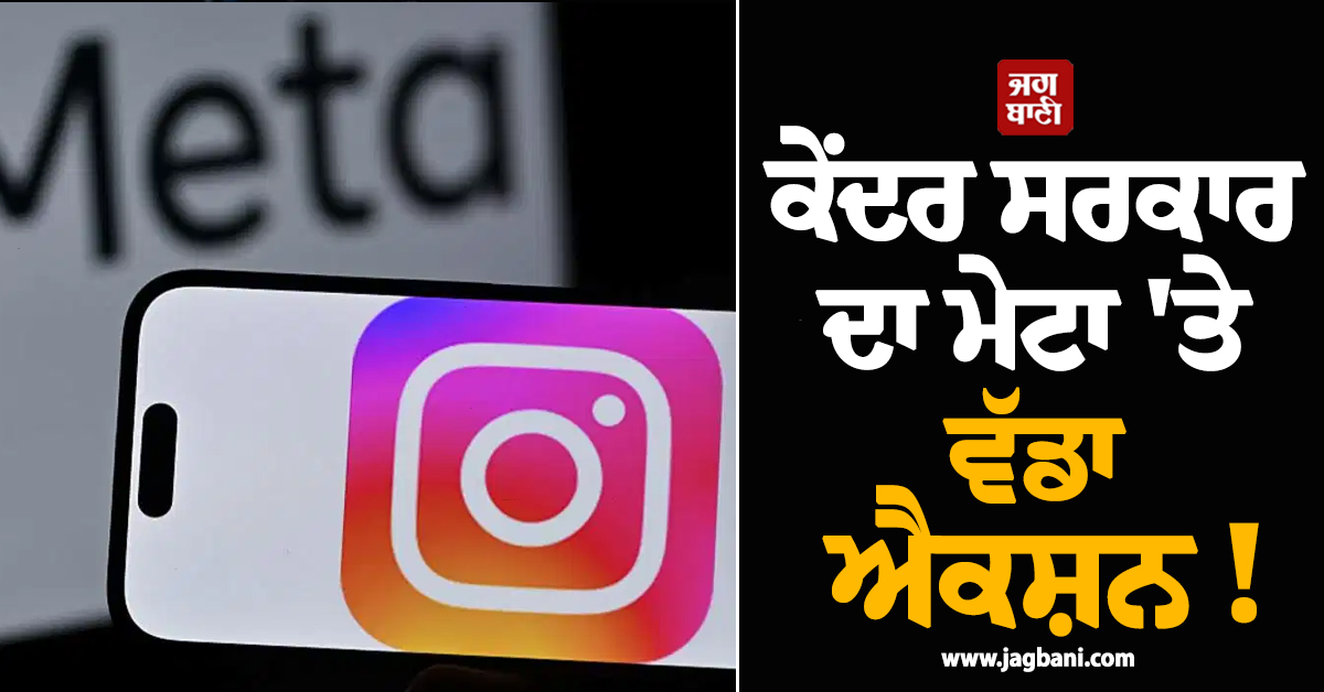 ਕੇਂਦਰ ਸਰਕਾਰ ਦਾ ਮੇਟਾ ''ਤੇ ਵੱਡਾ ਐਕਸ਼ਨ ! Instagram ਨੂੰ ਇਸ ਮਾਮਲੇ ''ਚ ਭੇਜਿਆ ਸੰਮਨ