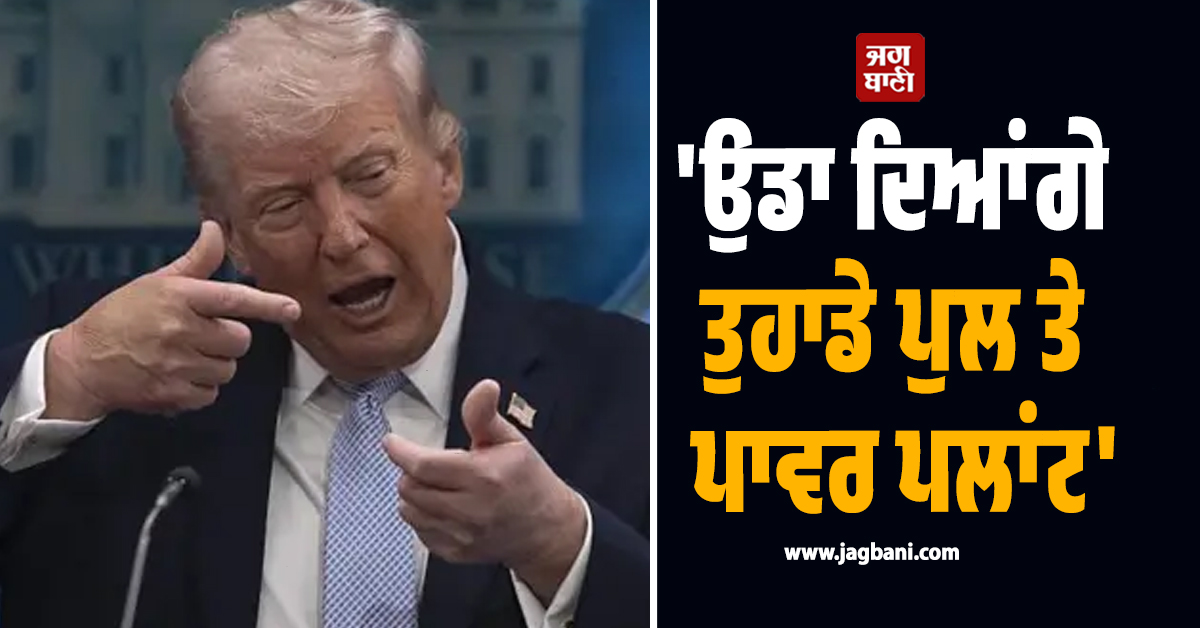 'ਉਡਾ ਦਿਆਂਗੇ ਤੁਹਾਡੇ ਪੁਲ ਤੇ ਪਾਵਰ ਪਲਾਂਟ', ਟਰੰਪ ਨੇ ਈਰਾਨ ਨੂੰ ਮੁੜ ਦਿੱਤੀ ਵੱਡੇ ਹਮਲੇ ਦੀ ਚਿਤਾਵਨੀ