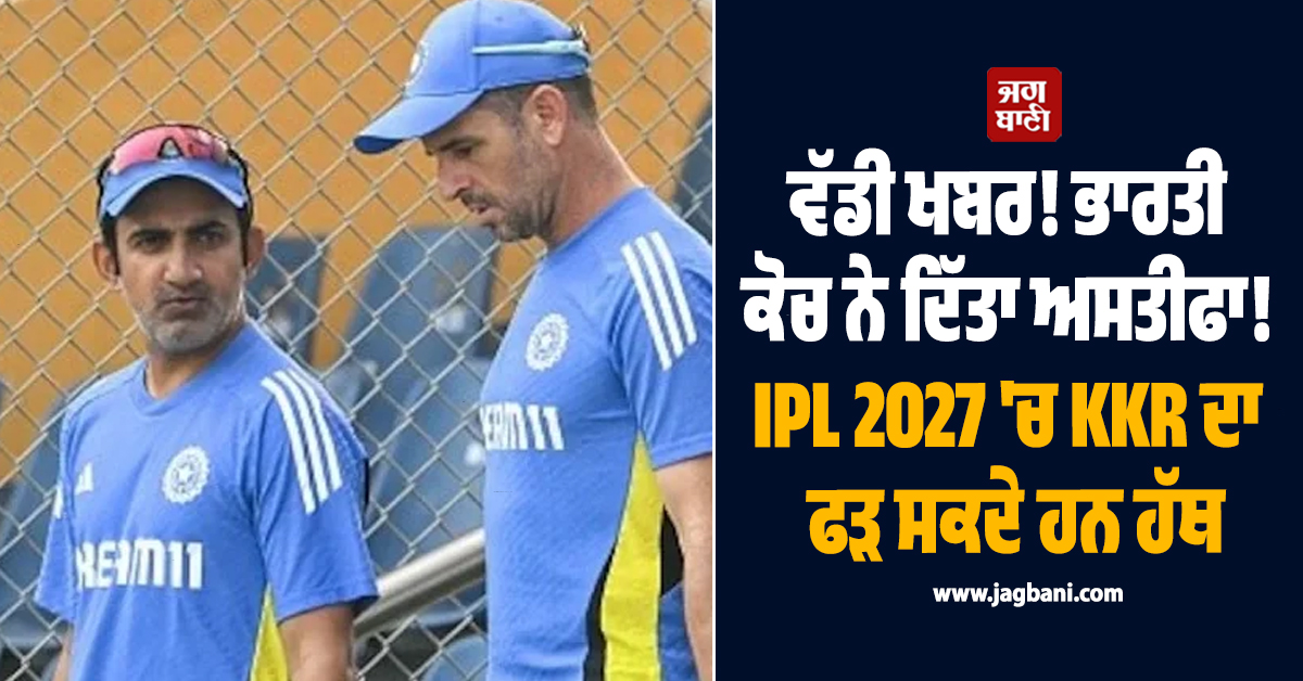ਵੱਡੀ ਖਬਰ! ਭਾਰਤੀ ਕੋਚ ਨੇ ਦਿੱਤਾ ਅਸਤੀਫਾ! IPL 2027 'ਚ KKR ਦਾ ਫੜ ਸਕਦੇ ਹਨ ਹੱਥ