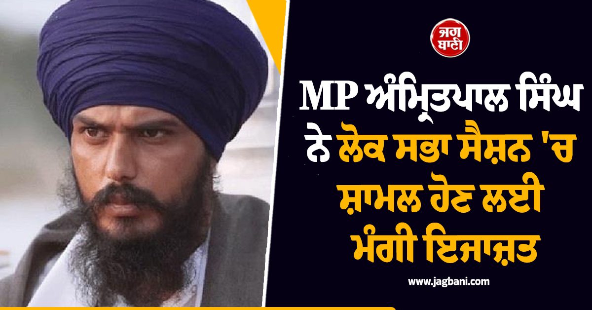 MP ਅੰਮ੍ਰਿਤਪਾਲ ਸਿੰਘ ਨੇ ਲੋਕ ਸਭਾ ਸੈਸ਼ਨ 'ਚ ਸ਼ਾਮਲ ਹੋਣ ਲਈ ਮੰਗੀ ਇਜਾਜ਼ਤ