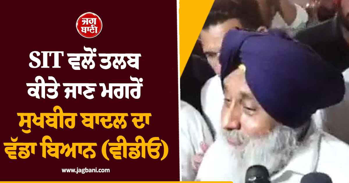 SIT ਵਲੋਂ ਤਲਬ ਕੀਤੇ ਜਾਣ ਮਗਰੋਂ ਸੁਖਬੀਰ ਬਾਦਲ ਦਾ ਵੱਡਾ ਬਿਆਨ (ਵੀਡੀਓ)