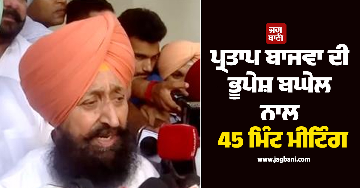 ਪ੍ਰਤਾਪ ਬਾਜਵਾ ਦੀ ਭੂਪੇਸ਼ ਬਘੇਲ ਨਾਲ 45 ਮਿੰਟ ਮੀਟਿੰਗ, ਅੰਦਰੂਨੀ ਕਲੇਸ਼ ਨੂੰ ਲੈ ਕੇ ਦਿੱਤਾ ਵੱਡਾ ਬਿਆਨ