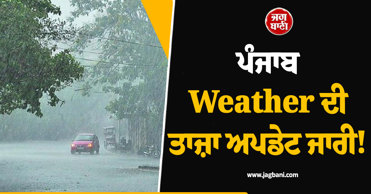 ਪੰਜਾਬ Weather ਦੀ ਤਾਜ਼ਾ ਅਪਡੇਟ ਜਾਰੀ! 4 ਦਿਨ ਪਵੇਗਾ ਭਾਰੀ ਮੀਂਹ, ਇਨ੍ਹਾਂ ਜ਼ਿਲ੍ਹਿਆਂ 'ਚ  Alert