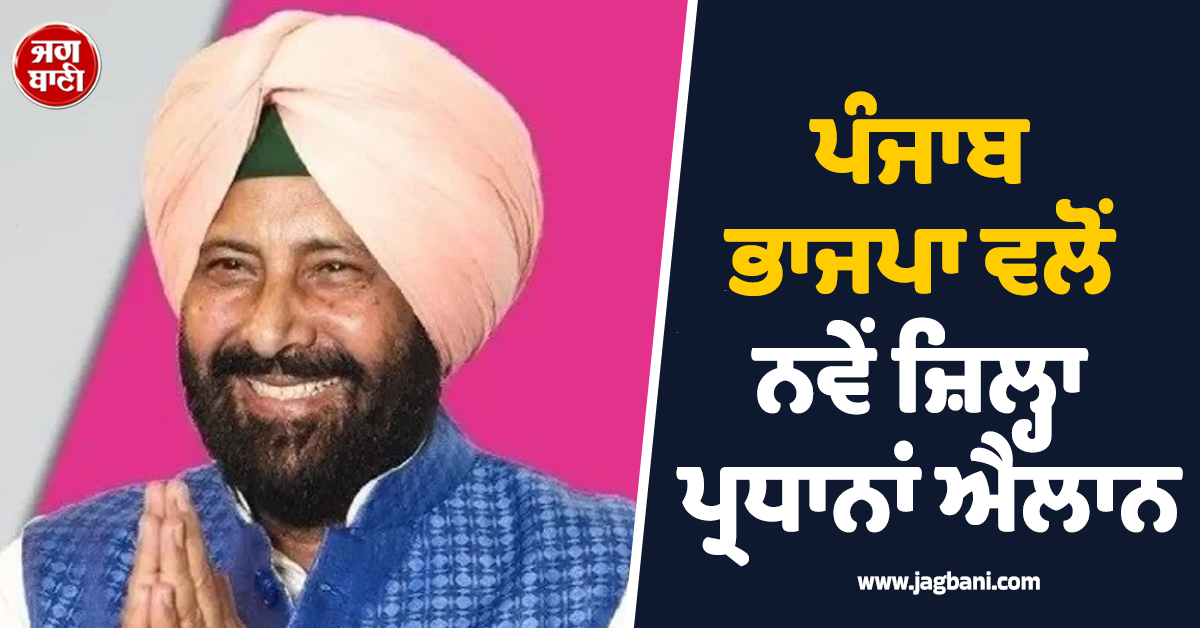 ਪੰਜਾਬ ਭਾਜਪਾ ਵਲੋਂ ਨਵੇਂ ਜ਼ਿਲ੍ਹਾ ਪ੍ਰਧਾਨਾਂ ਐਲਾਨ