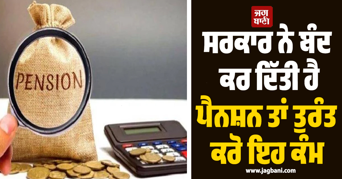 ਸਰਕਾਰ ਨੇ ਬੰਦ ਕਰ ਦਿੱਤੀ ਹੈ Pension ਤਾਂ ਤੁਰੰਤ ਕਰੋ ਇਹ ਕੰਮ, ਛੋਟੇ ਜਿਹੇ ਕੰਮ ਨਾਲ ਖ਼ਤਮ ਹੋਵੇਗੀ ਸਮੱਸਿਆ