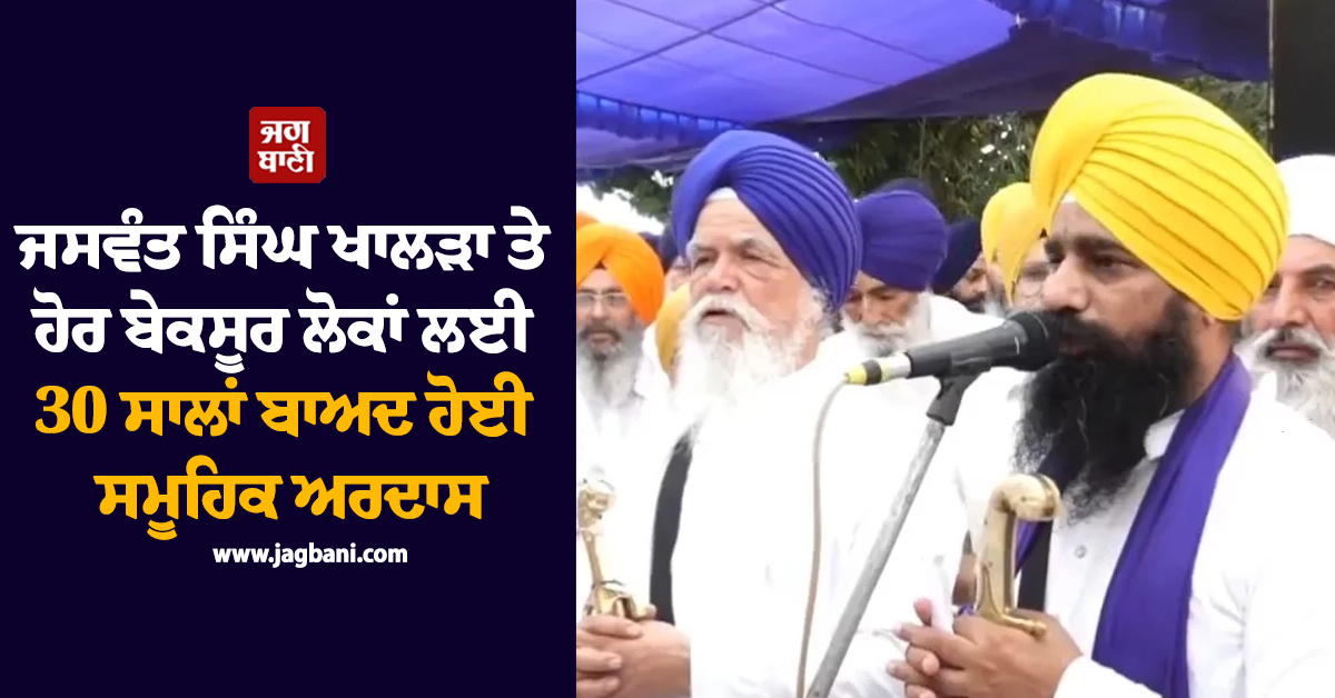 ਜਸਵੰਤ ਸਿੰਘ ਖਾਲੜਾ ਤੇ ਹੋਰ ਬੇਕਸੂਰ ਲੋਕਾਂ ਲਈ 30 ਸਾਲਾਂ ਬਾਅਦ ਹੋਈ ਸਮੂਹਿਕ ਅਰਦਾਸ (ਵੀਡੀਓ)