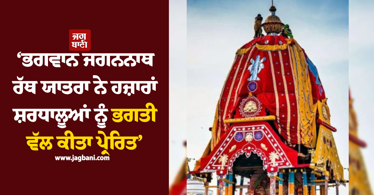 ''ਭਗਵਾਨ ਜਗਨਨਾਥ ਰੱਥ ਯਾਤਰਾ ਨੇ ਹਜ਼ਾਰਾਂ ਸ਼ਰਧਾਲੂਆਂ ਨੂੰ ਭਗਤੀ ਵੱਲ ਕੀਤਾ ਪ੍ਰੇਰਿਤ''