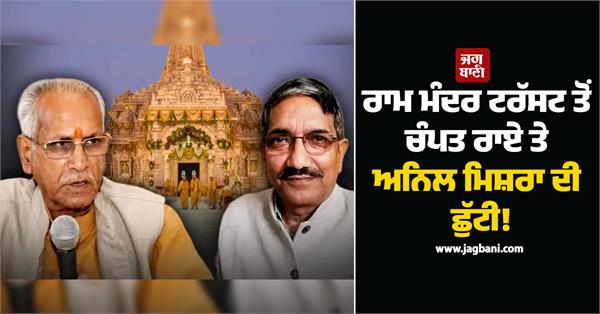 champat rai and anil mishra dismissed from ram mandir trust