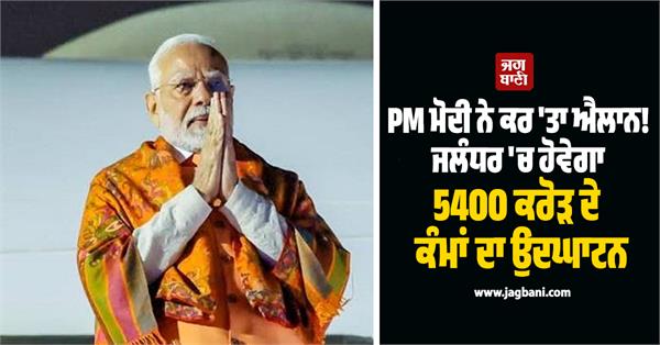 tomorrow pm modi inaugurate works worth more than rs 5400 crore in jalandhar