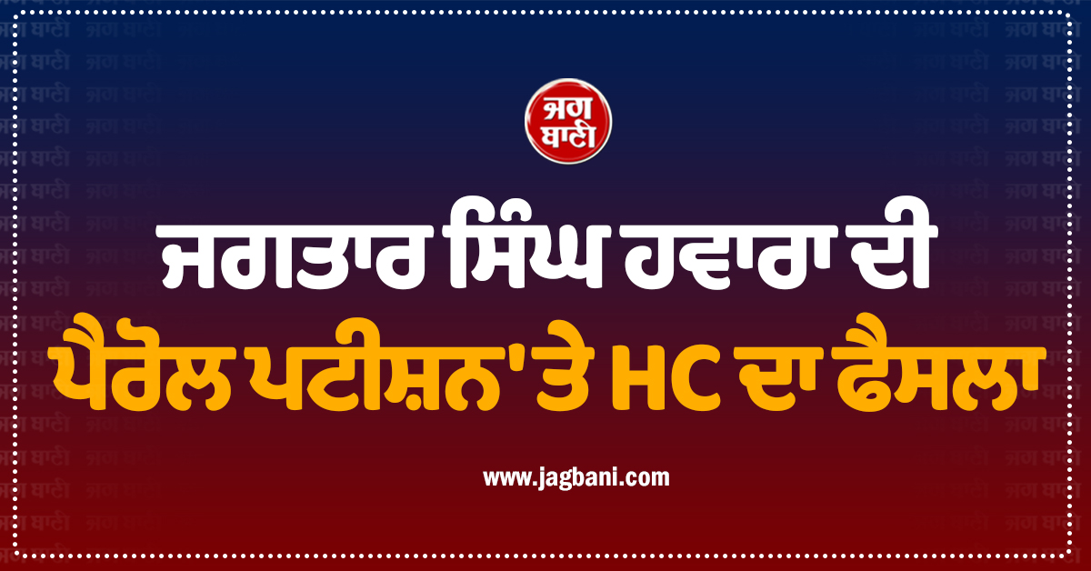 ਜਗਤਾਰ ਸਿੰਘ ਹਵਾਰਾ ਦੀ ਪੈਰੋਲ ਪਟੀਸ਼ਨ ''ਤੇ HC ਦਾ ਫੈਸਲਾ, ਦਿੱਲੀ ਜੇਲ੍ਹ ਸੁਪਰਡੈਂਟ ਨੂੰ ਅਰਜ਼ੀ ਭੇਜਣ ਦੇ ਨਿਰਦੇਸ਼