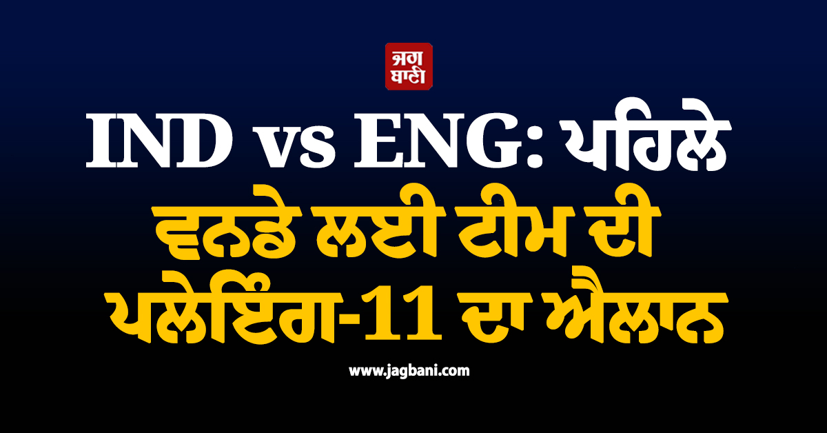 IND vs ENG: ਪਹਿਲੇ ਵਨਡੇ ਲਈ ਟੀਮ ਦੀ ਪਲੇਇੰਗ-11 ਦਾ ਐਲਾਨ, ਇਸ ਧਾਕੜ ਖਿਡਾਰੀ ਦਾ ਹੋਵੇਗਾ ਡੈਬਿਊ