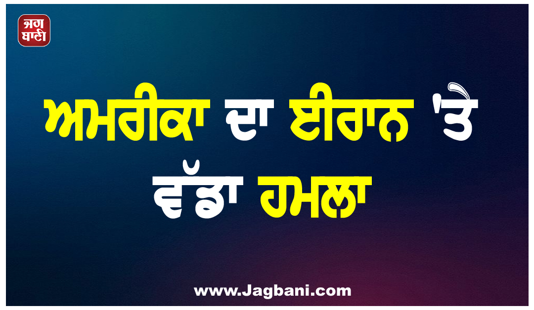 ਅਮਰੀਕਾ ਦਾ ਈਰਾਨ ''ਤੇ ਵੱਡਾ ਹਮਲਾ, 140 ਟਿਕਾਣਿਆਂ ਨੂੰ ਬਣਾਇਆ ਨਿਸ਼ਾਨਾ