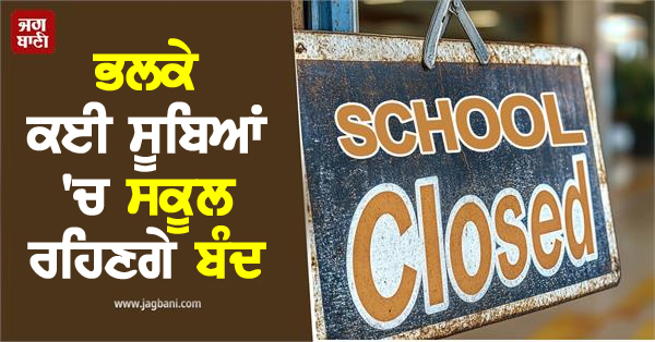 ਭਲਕੇ ਕਈ ਸੂਬਿਆਂ 'ਚ ਸਕੂਲ ਰਹਿਣਗੇ ਬੰਦ, ਪੰਜਾਬ ਸਣੇ ਉੱਤਰੀ ਭਾਰਤ 'ਚ ਭਾਰੀ ਬਾਰਿਸ਼ ਦੀ ਚਿਤਾਵਨੀ