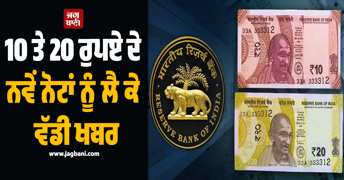 10 ਤੇ 20 ਰੁਪਏ ਦੇ ਨਵੇਂ ਨੋਟਾਂ ਨੂੰ ਲੈ ਕੇ ਵੱਡੀ ਖਬਰ, ਕੇਂਦਰ ਸਰਕਾਰ ਨੇ RBI ਦੇ ਪ੍ਰਸਤਾਵ ਨੂੰ ਦਿੱਤੀ ਮਨਜ਼ੂਰੀ
