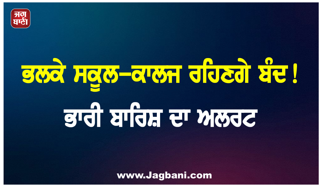 ਭਲਕੇ ਸਕੂਲ-ਕਾਲਜ ਰਹਿਣਗੇ ਬੰਦ! ਭਾਰੀ ਬਾਰਿਸ਼ ਦਾ ਅਲਰਟ, ਗੁਜਰਾਤ ਦੇ ਕਈ ਜ਼ਿਲ੍ਹਾ ਪ੍ਰਸ਼ਾਸਨਾਂ ਨੇ ਕੀਤਾ ਐਲਾਨ