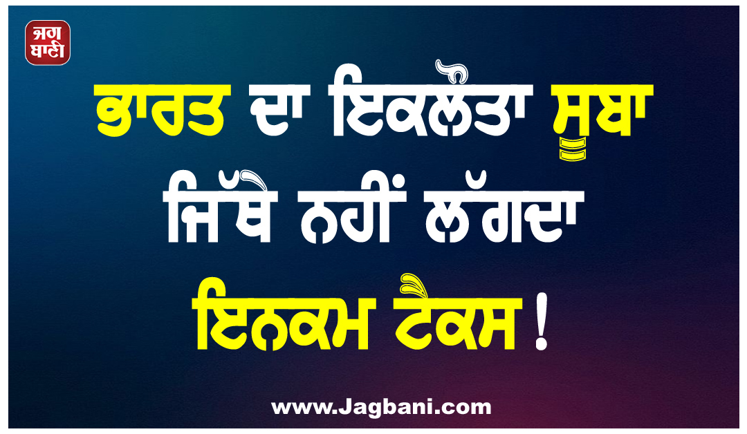 ਭਾਰਤ ਦਾ ਇਕਲੌਤਾ ਸੂਬਾ ਜਿੱਥੇ ਨਹੀਂ ਲੱਗਦਾ ਇਨਕਮ ਟੈਕਸ!