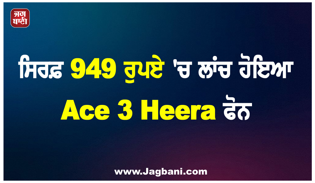 ਸਿਰਫ਼ 949 ਰੁਪਏ ''ਚ ਲਾਂਚ ਹੋਇਆ Ace 3 Heera ਫੋਨ, ਵੋਇਸ ਅਸਿਸਟੈਂਟ ਸਣੇ ਮਿਲਣਗੇ ਖਾਸ ਫੀਚਰ