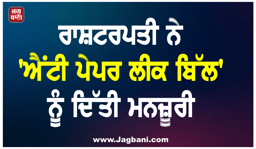 ਪੇਪਰ ਲੀਕ ਤੇ ਨਕਲ ਵਿਰੁੱਧ ਹੁਣ ਸਖ਼ਤ ਕਾਨੂੰਨ, ਰਾਸ਼ਟਰਪਤੀ ਨੇ ''ਐਂਟੀ ਪੇਪਰ ਲੀਕ ਬਿੱਲ'' ਨੂੰ ਦਿੱਤੀ ਮਨਜ਼ੂਰੀ