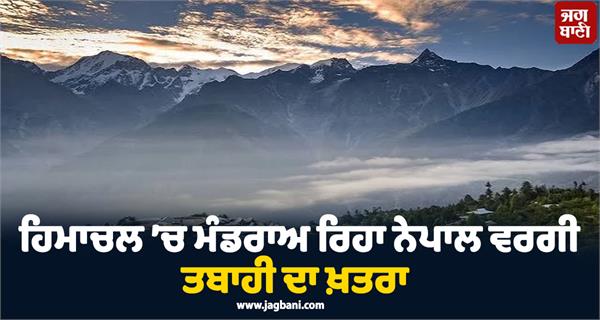 himachal faces threat of nepal like disaster glacial become a matter of concern