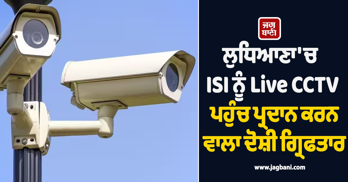 ਸਨਸਨੀਖੇਜ਼ : ਪਾਕਿਸਤਾਨ ਜਾਸੂਸੀ ਨੈੱਟਵਰਕ ਦਾ ਪਰਦਾਫਾਸ਼, ISI ਨੂੰ CCTV ਦਾ Live access ਦੇਣ ਵਾਲਾ ਦੋਸ਼ੀ ਗ੍ਰਿਫਤਾਰ