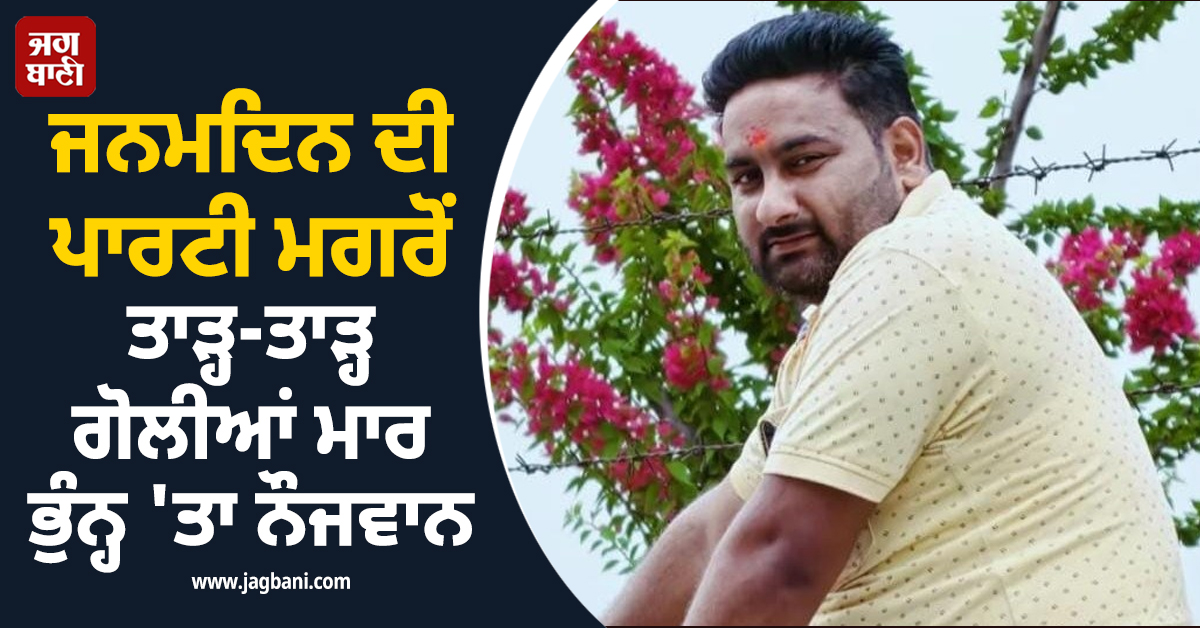 ਜਨਮਦਿਨ ਦੀ ਪਾਰਟੀ ਮਗਰੋਂ ਤਾੜ੍ਹ-ਤਾੜ੍ਹ ਗੋਲੀਆਂ ਮਾਰ ਭੁੰਨ੍ਹ ''ਤਾ ਨੌਜਵਾਨ, ਇਟਾਵਾ ''ਚ ਫੈਲੀ ਸਨਸਨੀ