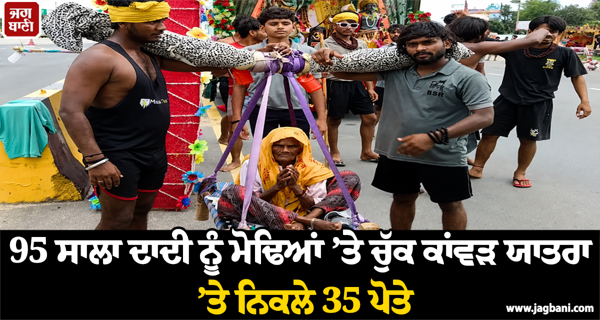 95 ਸਾਲਾ ਦਾਦੀ ਨੂੰ ਮੋਢਿਆਂ ’ਤੇ ਚੁੱਕ ਕਾਂਵੜ ਯਾਤਰਾ ’ਤੇ ਨਿਕਲੇ 35 ਪੋਤੇ, ਭਾਵੁਕ ਕਰ ਦੇਣਗੀਆਂ ਤਸਵੀਰਾਂ