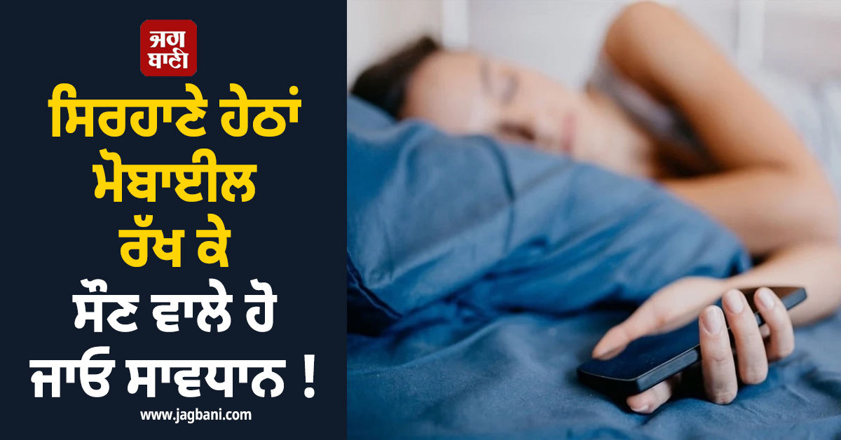 ਸਿਰਹਾਣੇ ਹੇਠਾਂ ਮੋਬਾਈਲ ਰੱਖ ਕੇ ਸੌਣ ਵਾਲੇ ਹੋ ਜਾਓ ਸਾਵਧਾਨ ! ਗੰਭੀਰ ਬਿਮਾਰੀਆਂ ਨੂੰ ਦੇ ਰਹੋ ਹੋ ਸੱਦਾ