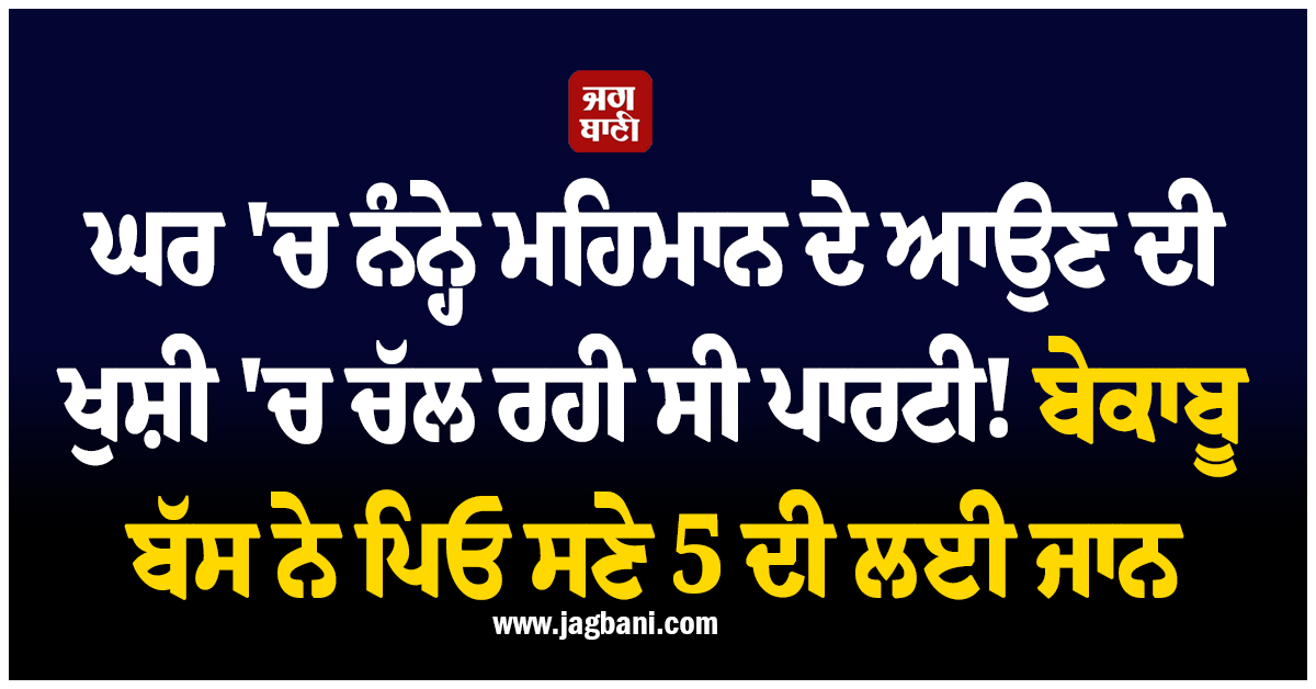 ਘਰ ''ਚ ਨੰਨ੍ਹੇ ਮਹਿਮਾਨ ਦੇ ਆਉਣ ਦੀ ਖੁਸ਼ੀ ''ਚ ਚੱਲ ਰਹੀ ਸੀ ਪਾਰਟੀ ! ਬੇਕਾਬੂ ਹੋਈ ਬੱਸ ਨੇ ਪਿਓ ਸਣੇ 5 ਦੀ ਲਈ ਜਾਨ