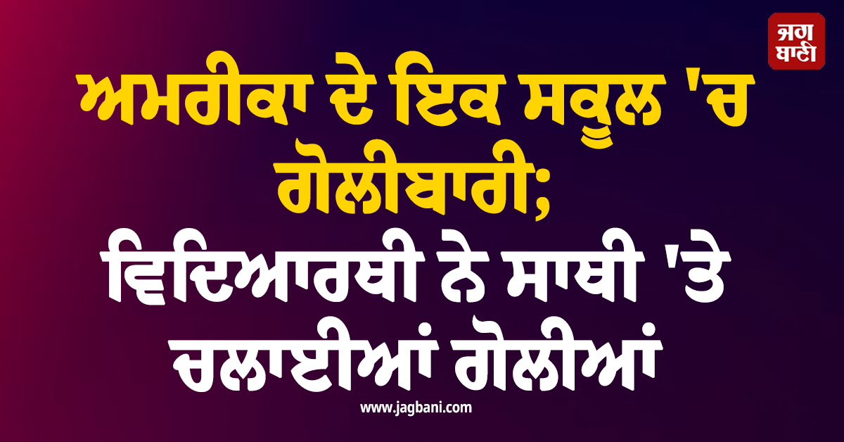 ਅਮਰੀਕਾ ਦੇ ਇਕ ਸਕੂਲ 'ਚ ਗੋਲੀਬਾਰੀ; ਵਿਦਿਆਰਥੀ ਨੇ ਸਾਥੀ 'ਤੇ ਚਲਾਈਆਂ ਗੋਲੀਆਂ
