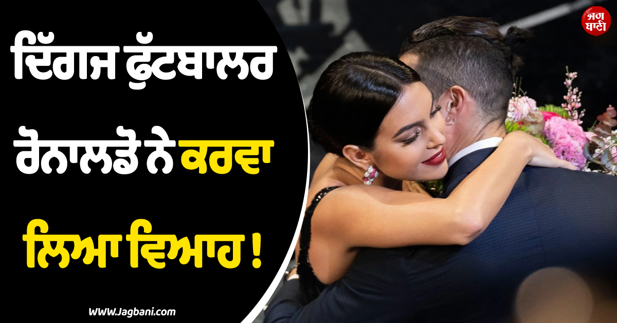 ਦਿੱਗਜ ਫੁੱਟਬਾਲਰ ਰੋਨਾਲਡੋ ਨੇ ਕਰਵਾ ਲਿਆ ਵਿਆਹ ! ਪਾਰਟਨਰ ਮਾਡਲ ਨੂੰ ਬਣਾਇਆ ਜੀਵਨਸਾਥੀ