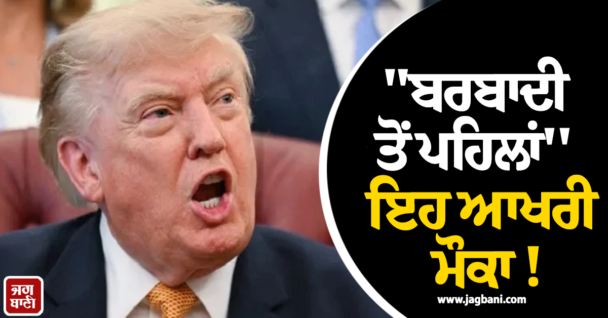 "ਬਰਬਾਦੀ ਤੋਂ ਪਹਿਲਾਂ'''' ਇਹ ਆਖਰੀ ਮੌਕਾ !  ਟਰੰਪ ਨੇ ਈਰਾਨ ਨੂੰ ਦੇ''ਤੀ ਚੇਤਾਵਨੀ