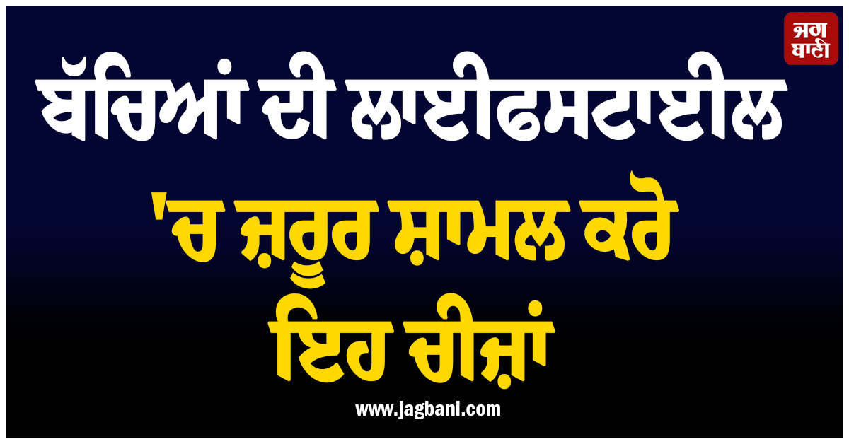ਬੱਚਿਆਂ ਦੀ ਲਾਈਫਸਟਾਈਲ ''ਚ ਜ਼ਰੂਰ ਸ਼ਾਮਲ ਕਰੋ ਇਹ ਚੀਜ਼ਾਂ ! ਨਹੀਂ ਤਾਂ ''ਦਿਲ''ਤੇ ਮੰਡਰਾ ਸਕਦੈ ਖ਼ਤਰਾ