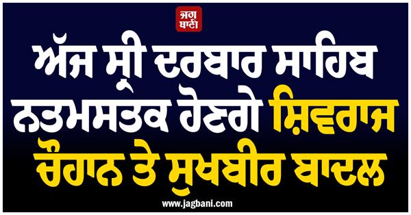 shivraj singh chouhan and sukhbir badal will pay obeisance at darbar sahib today