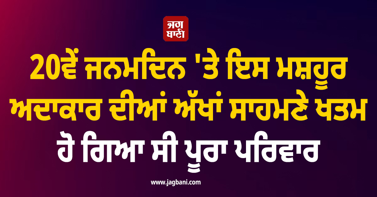 20ਵੇਂ ਜਨਮਦਿਨ ''ਤੇ ਅੱਖਾਂ ਸਾਹਮਣੇ ਖਤਮ ਹੋ ਗਿਆ ਪਰਿਵਾਰ, ਮਸਾਂ ਬਚੀ ਸੀ ਇਸ ਮਸ਼ਹੂਰ ਅਦਾਕਾਰ ਦੀ ਜਾਨ
