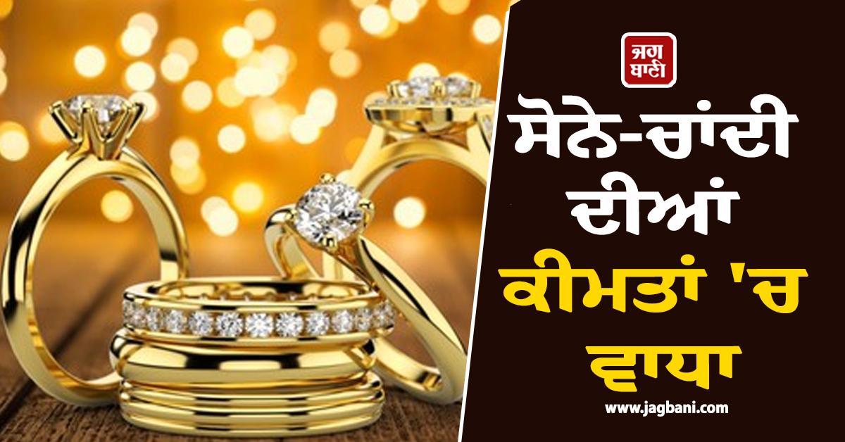 ਸੋਨੇ-ਚਾਂਦੀ ਦੀਆਂ ਕੀਮਤਾਂ ''ਚ ਵਾਧਾ, ਜਾਣੋ MCX ''ਤੇ ਕਿੰਨੇ ਹੋਏ ਕੀਮਤੀ ਧਾਤਾਂ ਦੇ ਭਾਅ