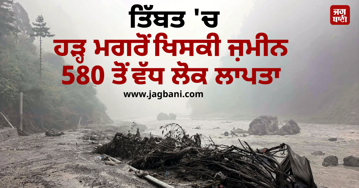 ਤਿੱਬਤ 'ਚ ਹੜ੍ਹ ਮਗਰੋਂ ਖਿਸਕੀ ਜ਼ਮੀਨ, 580 ਤੋਂ ਵੱਧ ਲੋਕ ਲਾਪਤਾ