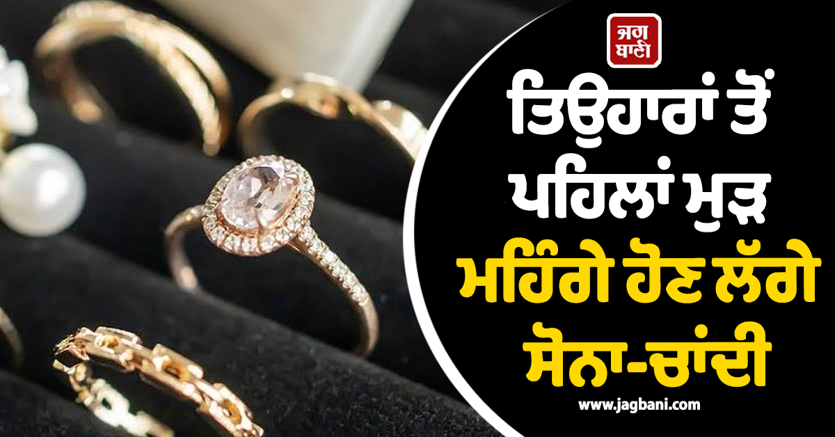 ਤਿਉਹਾਰਾਂ ਤੋਂ ਪਹਿਲਾਂ ਮੁੜ ਮਹਿੰਗੇ ਹੋ ਰਹੇ ਸੋਨਾ-ਚਾਂਦੀ, Silver ਦੀਆਂ ਕੀਮਤਾਂ 'ਚ ਆਇਆ ਵੱਡਾ ਉਛਾਲ