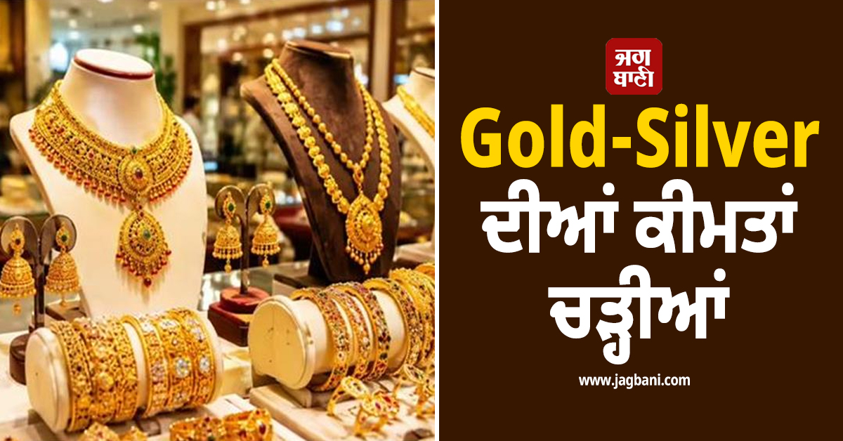 Gold-Silver ਦੀਆਂ ਕੀਮਤਾਂ ਚੜ੍ਹੀਆਂ, ਜਾਣੋ ਕਿੰਨੇ ਹੋਏ ਕੀਮਤੀ ਧਾਤਾਂ ਦੇ ਭਾਅ