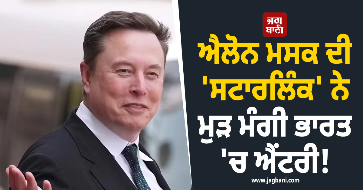 ਐਲੋਨ ਮਸਕ ਦੀ 'ਸਟਾਰਲਿੰਕ' ਨੇ ਮੁੜ ਮੰਗੀ ਭਾਰਤ 'ਚ ਐਂਟਰੀ!  ਸੈਟੇਲਾਈਟ ਨੈੱਟਵਰਕ ਦੀ ਤਿਆਰੀ