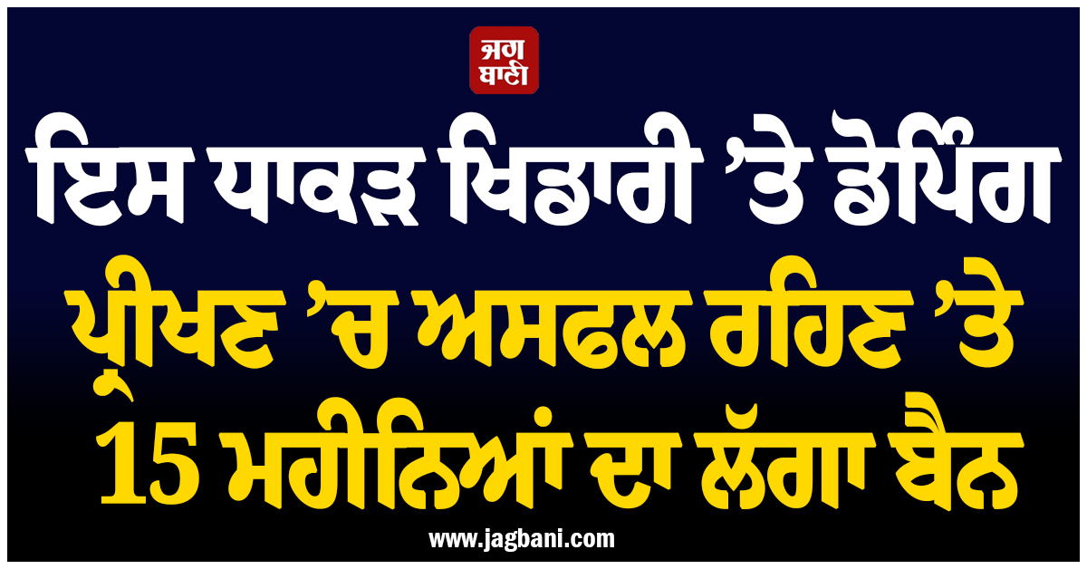 ਇਸ ਧਾਕੜ ਖਿਡਾਰੀ ’ਤੇ ਡੋਪਿੰਗ ਪ੍ਰੀਖਣ ’ਚ ਅਸਫਲ ਰਹਿਣ ’ਤੇ 15 ਮਹੀਨਿਆਂ ਦਾ ਲੱਗਾ ਬੈਨ