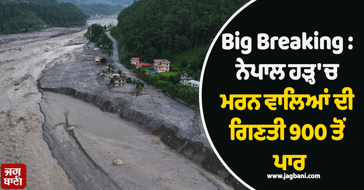 Big Breaking : ਨੇਪਾਲ ਹੜ੍ਹ 'ਚ ਮਰਨ ਵਾਲਿਆਂ ਦੀ ਗਿਣਤੀ 900 ਤੋਂ ਪਾਰ