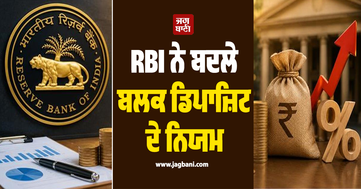 RBI ਨੇ ਬਦਲੇ ਬਲਕ ਡਿਪਾਜ਼ਿਟ ਦੇ ਨਿਯਮ, ਹੁਣ ਰਕਮ ਦੇ ਹਿਸਾਬ ਨਾਲ ਤੈਅ ਹੋਣਗੀਆਂ ਵਿਆਜ ਦਰਾਂ