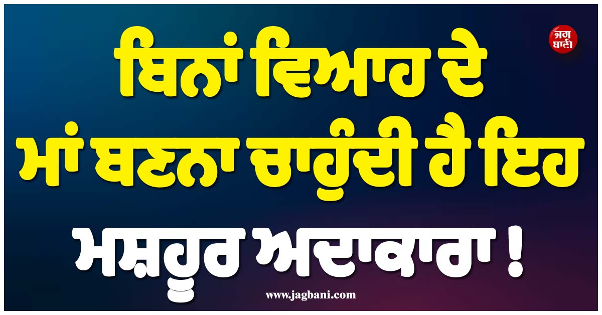 ਬਿਨਾਂ ਵਿਆਹ ਦੇ ਮਾਂ ਬਣਨਾ ਚਾਹੁੰਦੀ ਹੈ ਇਹ ਮਸ਼ਹੂਰ ਅਦਾਕਾਰਾ ! 30 ਸਾਲ ਦੀ ਉਮਰ ''ਚ ਲਿਆ ਇਹ ਵੱਡਾ ਫੈਸਲਾ