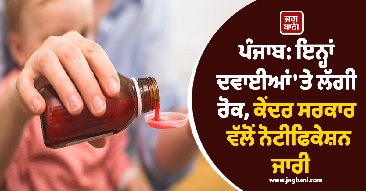 ਪੰਜਾਬ: ਇਨ੍ਹਾਂ ਦਵਾਈਆਂ 'ਤੇ ਲੱਗੀ ਰੋਕ, ਕੇਂਦਰ ਸਰਕਾਰ ਵੱਲੋਂ ਨੋਟੀਫਿਕੇਸ਼ਨ ਜਾਰੀ, ਕੈਮਿਸਟਾਂ ਨੂੰ ਦਿੱਤੇ ਨਿਰਦੇਸ਼