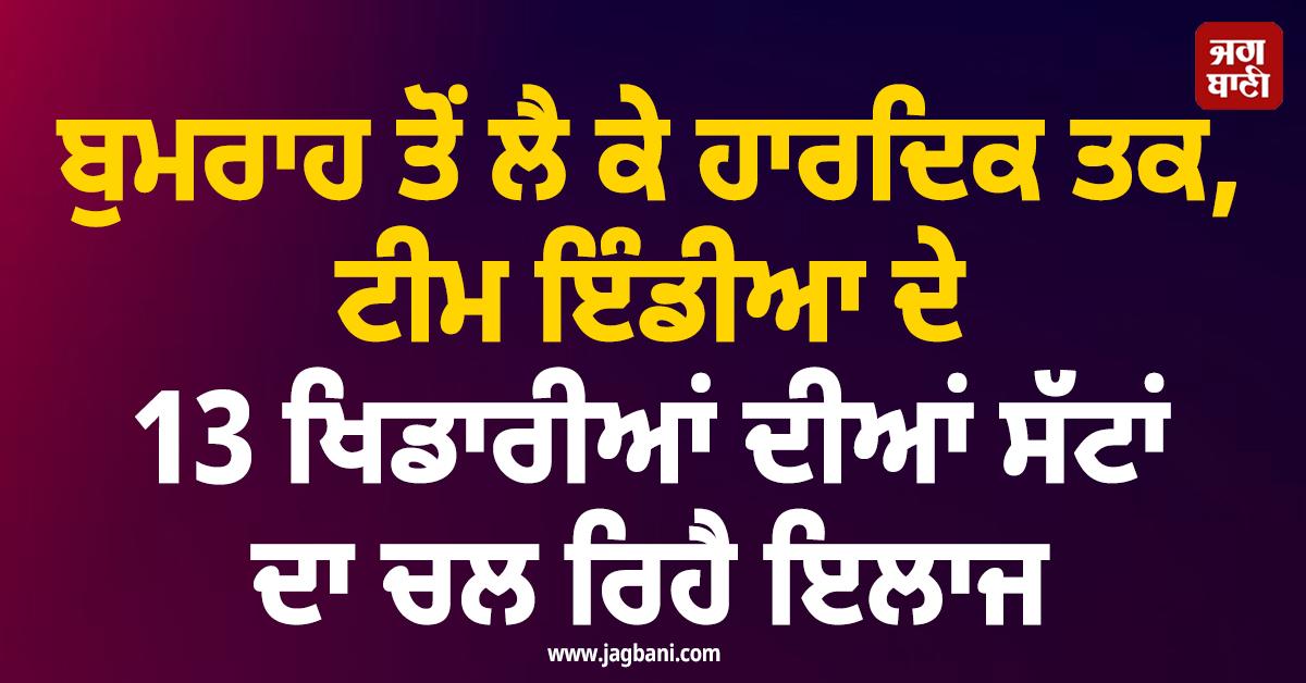 ਬੁਮਰਾਹ ਤੋਂ ਲੈ ਕੇ ਹਾਰਦਿਕ ਪੰਡਯਾ ਤਕ, ਟੀਮ ਇੰਡੀਆ ਦੇ 13 ਖਿਡਾਰੀਆਂ ਦੀਆਂ ਸੱਟਾਂ ਦਾ ਚਲ ਰਿਹੈ ਇਲਾਜ