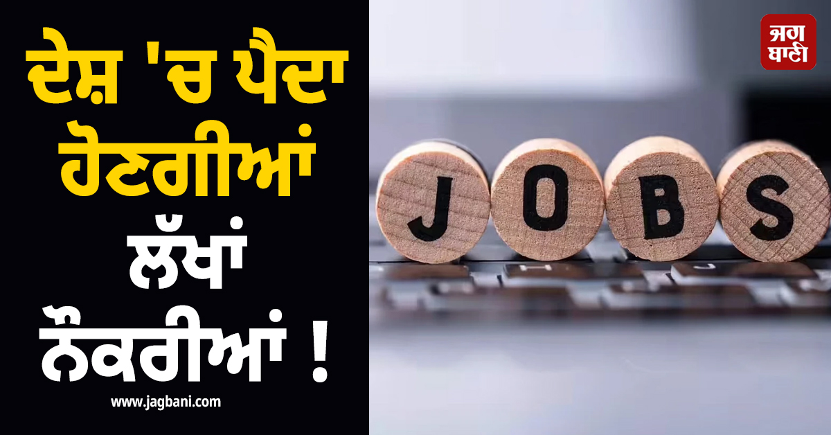 ਦੇਸ਼ ''ਚ ਪੈਦਾ ਹੋਣਗੀਆਂ ਲੱਖਾਂ ਨੌਕਰੀਆਂ ! ਘਰਾਂ ਦੀ ਡਿਮਾਂਡ ''ਚ ਵੀ ਆਵੇਗੀ ਤੇਜ਼, ਬਦਲ ਜਾਏਗੀ ਤਸਵੀਰ