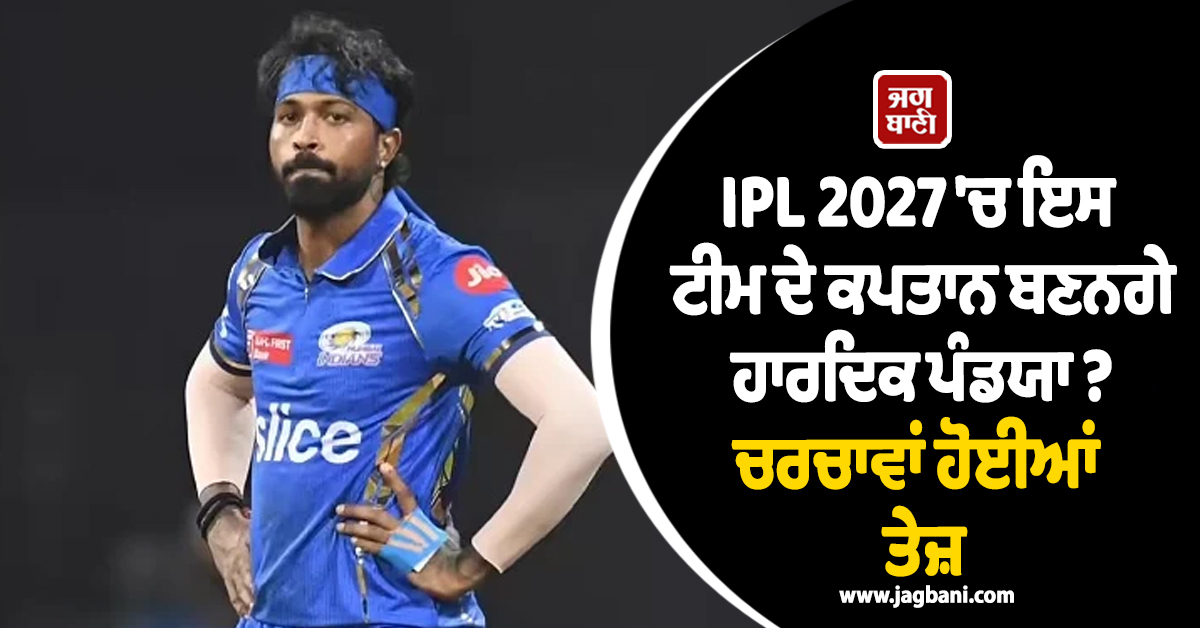 IPL 2027 'ਚ ਇਸ ਟੀਮ ਦੇ ਕਪਤਾਨ ਬਣਨਗੇ ਹਾਰਦਿਕ ਪੰਡਯਾ ? ਚਰਚਾਵਾਂ ਹੋਈਆਂ ਤੇਜ਼