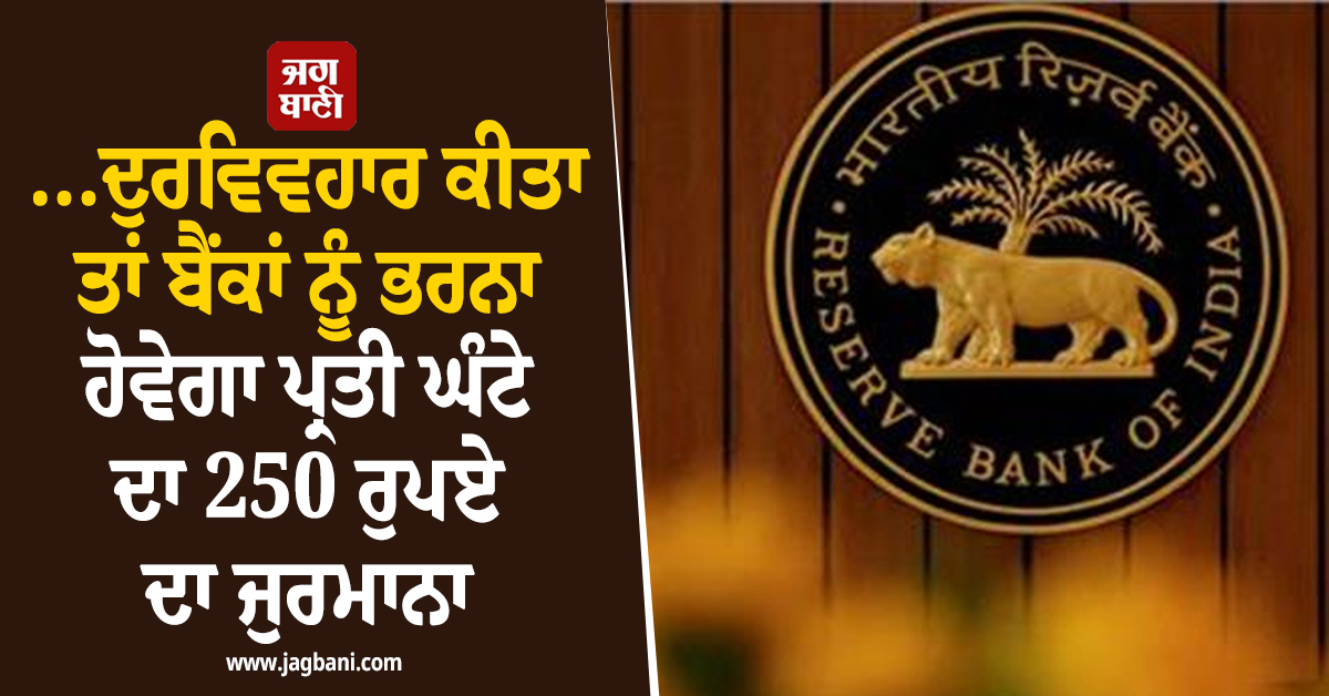 RBI ਦਾ ਵੱਡਾ ਫੈਸਲਾ: ...ਦੁਰਵਿਵਹਾਰ ਕੀਤਾ ਤਾਂ ਬੈਂਕਾਂ ਨੂੰ ਭਰਨਾ ਹੋਵੇਗਾ ਪ੍ਰਤੀ ਘੰਟੇ ਦਾ 250 ਰੁਪਏ ਦਾ ਜੁਰਮਾਨਾ