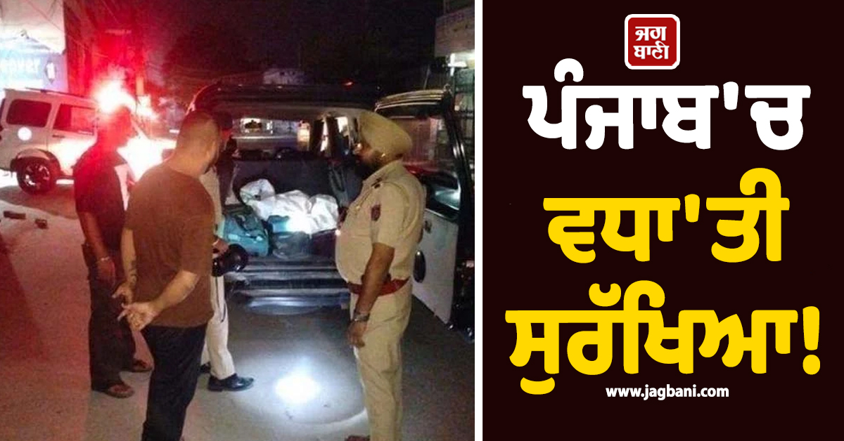 ਪੰਜਾਬ 'ਚ ਵਧਾ 'ਤੀ ਸੁਰੱਖਿਆ! ਪੁਲਸ ਅਫ਼ਸਰਾਂ ਨੂੰ ਜਾਰੀ ਕੀਤੀਆਂ ਗਈਆਂ ਵਿਸ਼ੇਸ਼ ਹਦਾਇਤਾਂ